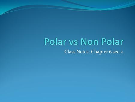 Class Notes: Chapter 6 sec.2. Polar Molecules Chemical bonding is the result of either an atom sharing one or more electrons with another atom or an atom.