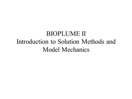 BIOPLUME II Introduction to Solution Methods and Model Mechanics.