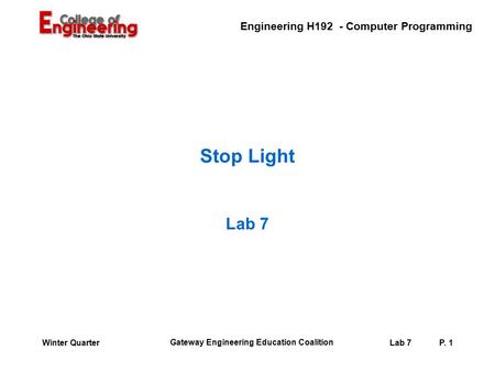 Engineering H192 - Computer Programming Gateway Engineering Education Coalition Lab 7P. 1Winter Quarter Stop Light Lab 7.