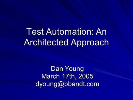 Test Automation: An Architected Approach Dan Young March 17th, 2005