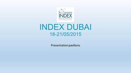 INDEX DUBAI 18-21/05/2015 Presentation pavilions.