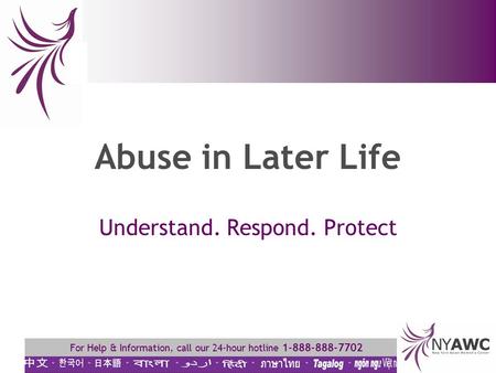 For Help & Information, call our 24-hour hotline 1-888-888-7702 Abuse in Later Life Understand. Respond. Protect.