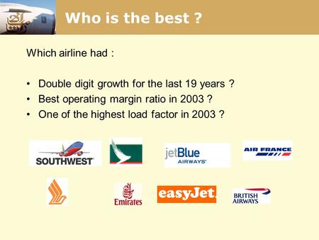 Who is the best ? Which airline had : Double digit growth for the last 19 years ? Best operating margin ratio in 2003 ? One of the highest load factor.