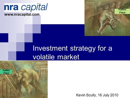Investment strategy for a volatile market … Kevin Scully, 16 July 2010 www.nracapital.com.
