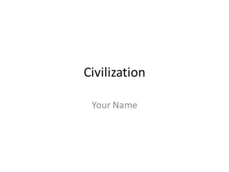 Civilization Your Name. Directions Create a Power Point explaining the 8 features of civilization in your own words. Each feature is given for you at.