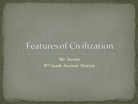 Mr. Austin 8 th Grade Ancient History. Define the term “civilization”? In your opinion, what are some features of civilization?