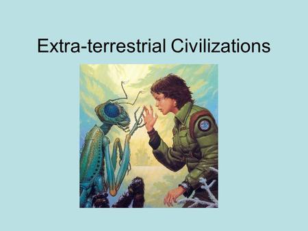Extra-terrestrial Civilizations. Are we alone? Contact … Direct contact through traveling to the stars and their planets Will be a challenge because of.
