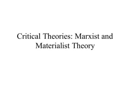 Critical Theories: Marxist and Materialist Theory.