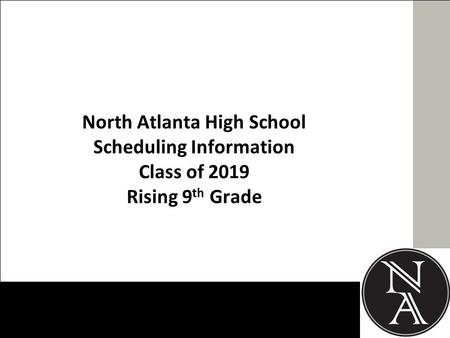 North Atlanta High School Scheduling Information Class of 2019 Rising 9 th Grade.