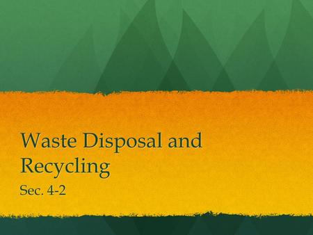 Waste Disposal and Recycling Sec. 4-2. Objectives E.4.2.1 Name three methods of solid waste disposal. E.4.2.1 Name three methods of solid waste disposal.