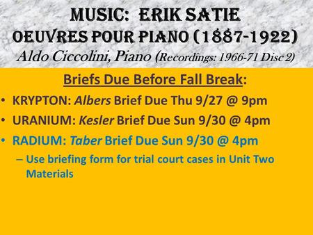 MUSIC: ERIK SATIE OEUVRES POUR PIANO (1887-1922) Aldo Ciccolini, Piano ( Recordings: 1966-71 Disc 2) Briefs Due Before Fall Break: KRYPTON: Albers Brief.