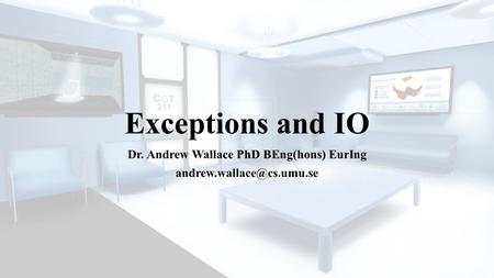 Exceptions and IO Dr. Andrew Wallace PhD BEng(hons) EurIng