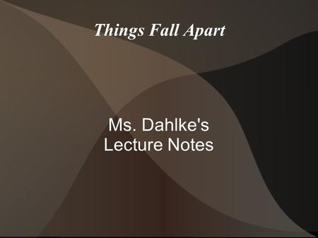 Things Fall Apart Ms. Dahlke's Lecture Notes. I. Achebe and His Times Chinua Achebe, full name Albert Chinualumogu Achebe, was born in Nigeria. His father.