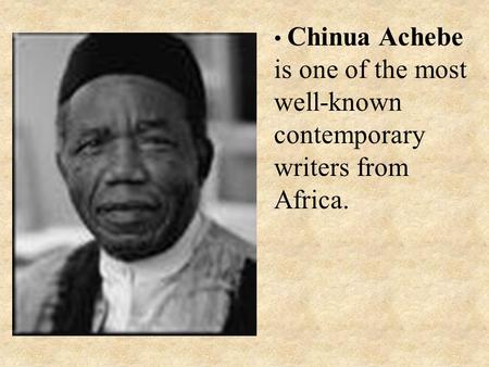 Chinua Achebe is one of the most well-known contemporary writers from Africa.