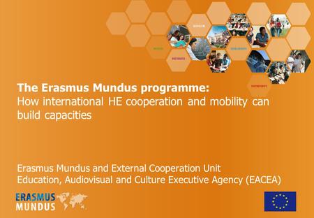 The Erasmus Mundus programme: How international HE cooperation and mobility can build capacities Erasmus Mundus and External Cooperation Unit Education,
