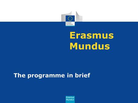 Erasmus Mundus The programme in brief. Erasmus Mundus - objectives Enhance the quality of European HE through international co-operation Improve the development.