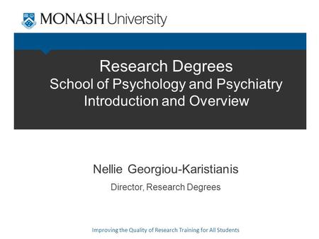 Research Degrees School of Psychology and Psychiatry Introduction and Overview Professor Max King Pro Vice-Chancellor (Research & Research Training) Monash.