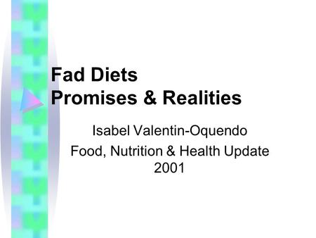 Fad Diets Promises & Realities Isabel Valentin-Oquendo Food, Nutrition & Health Update 2001.