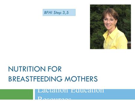 NUTRITION FOR BREASTFEEDING MOTHERS Lactation Education Resources BFHI Step 3,5.