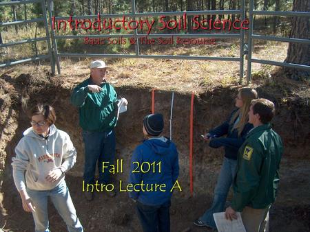 Introductory Soil Science Basic Soils & The Soil Resource Fall 2011 Intro Lecture A.