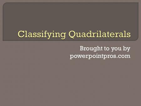 Brought to you by powerpointpros.com. A quadrilateral is a polygon that has 4 sides.
