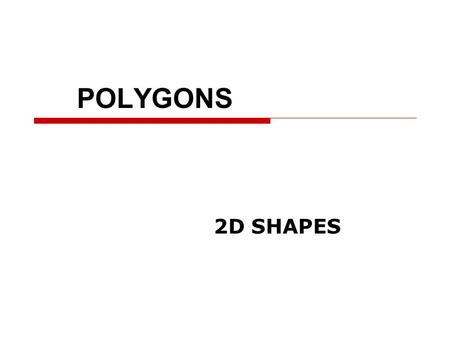 POLYGONS 2D SHAPES. A Polygon is a closed figure made by joining line segments.  Which of the following figures is a polygon? A B C Why?
