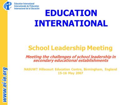 EDUCATION INTERNATIONAL School Leadership Meeting Meeting the challenges of school leadership in secondary educational establishments NASUWT Hillscourt.