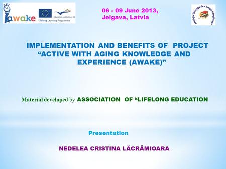 IMPLEMENTATION AND BENEFITS OF PROJECT “ACTIVE WITH AGING KNOWLEDGE AND EXPERIENCE (AWAKE)” Material developed by ASSOCIATION OF “LIFELONG EDUCATION NEDELEA.