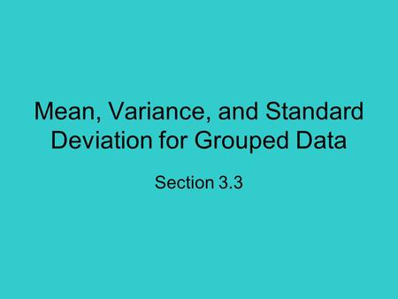 Mean, Variance, and Standard Deviation for Grouped Data Section 3.3.