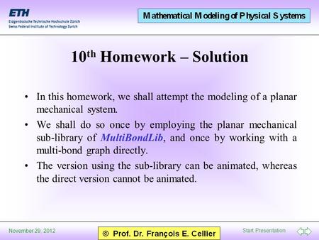 Start Presentation November 29, 2012 10 th Homework – Solution In this homework, we shall attempt the modeling of a planar mechanical system. We shall.