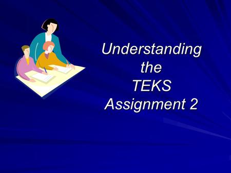 Understanding the TEKS Assignment 2 Verbs in TEKS Verbs in TEKS Pay close attention to Verbs in the TEKS Bloom’s Taxonomy.
