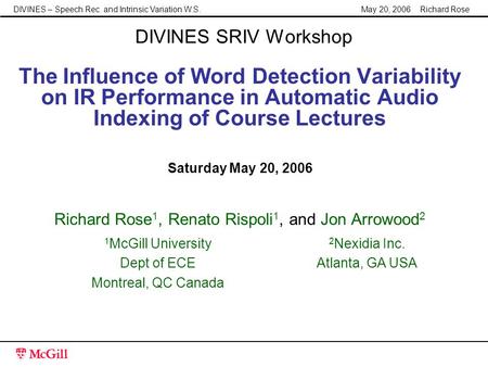 DIVINES – Speech Rec. and Intrinsic Variation W.S.May 20, 2006 Richard Rose DIVINES SRIV Workshop The Influence of Word Detection Variability on IR Performance.