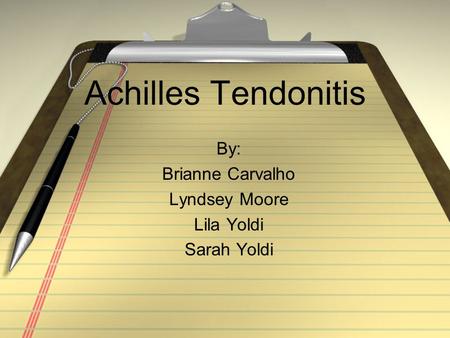 Achilles Tendonitis By: Brianne Carvalho Lyndsey Moore Lila Yoldi Sarah Yoldi.