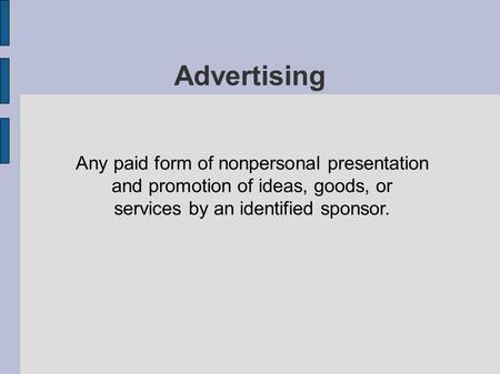 Advertising Any paid form of nonpersonal presentation