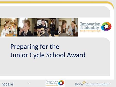0 Preparing for the Junior Cycle School Award. Aim of this workshop To gain clarity regarding changes to junior cycle To consider how our school can get.