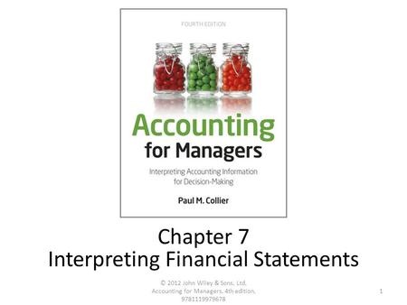 1 © 2012 John Wiley & Sons, Ltd, Accounting for Managers, 4th edition, 9781119979678 Chapter 7 Interpreting Financial Statements.
