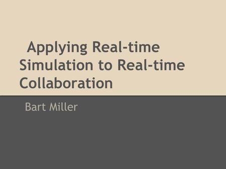 Applying Real-time Simulation to Real-time Collaboration Bart Miller.