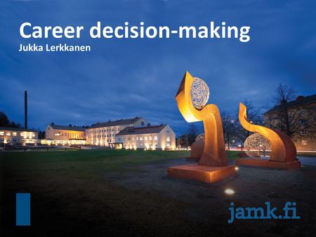 Career decision-making Jukka Lerkkanen. Guidance and counseling offer the possibility for students to explore realities and opportunities for their future.