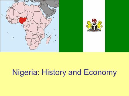 Nigeria: History and Economy. Nigeria: History There are a large number of ethnic groups in Nigeria Nigeria was once ruled by the British (2 colonies)