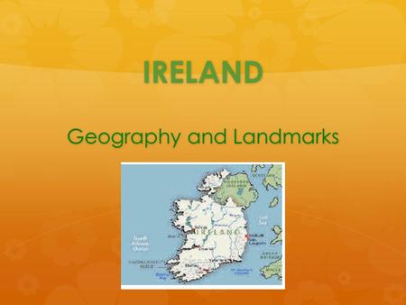 IRELAND Geography and Landmarks. Geography  Ireland is an island on the western edge of Europe.