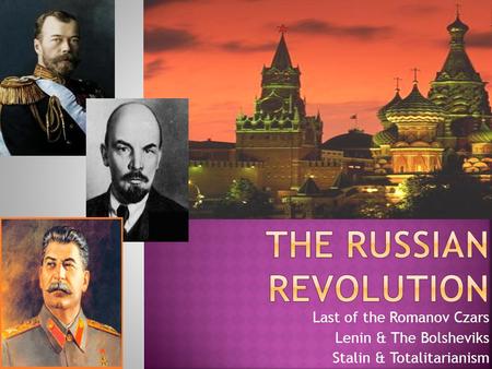 Last of the Romanov Czars Lenin & The Bolsheviks Stalin & Totalitarianism.
