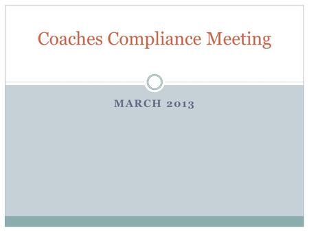 MARCH 2013 Coaches Compliance Meeting. Agenda March Madness Playing and Practice –  Spring Semester Reminders Prospective Student-Athlete Reminders Current.