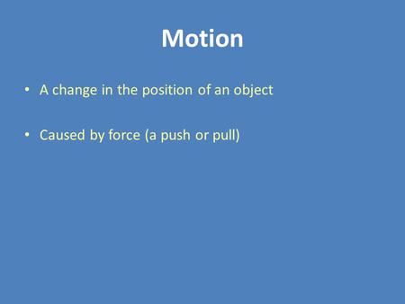 Motion A change in the position of an object