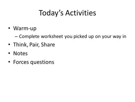 Today’s Activities Warm-up Think, Pair, Share Notes Forces questions