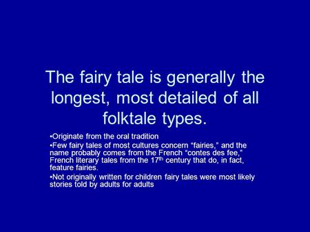 The fairy tale is generally the longest, most detailed of all folktale types. Originate from the oral tradition Few fairy tales of most cultures concern.
