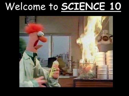 Welcome to SCIENCE 10. I am excited to be teaching science 10 again this year and hope you are ready to have some fun. The course is packed full of learning.