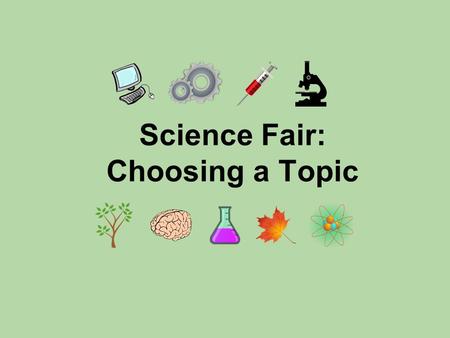 Science Fair: Choosing a Topic. Choosing a topic is one of the most important parts of the science fair process. You’re going to be working on this project.