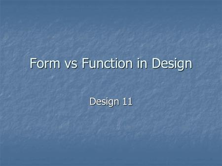 Form vs Function in Design Design 11. Form and Function Form – the way something looks Form – the way something looks Function – the way something works.