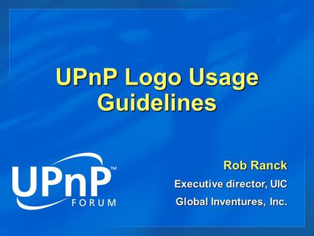 UPnP Logo Usage Guidelines Rob Ranck Executive director, UIC Global Inventures, Inc.
