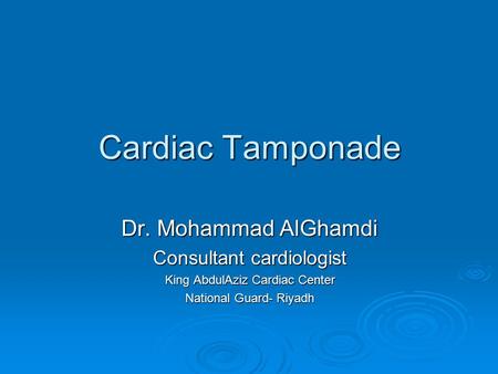 Cardiac Tamponade Dr. Mohammad AlGhamdi Consultant cardiologist